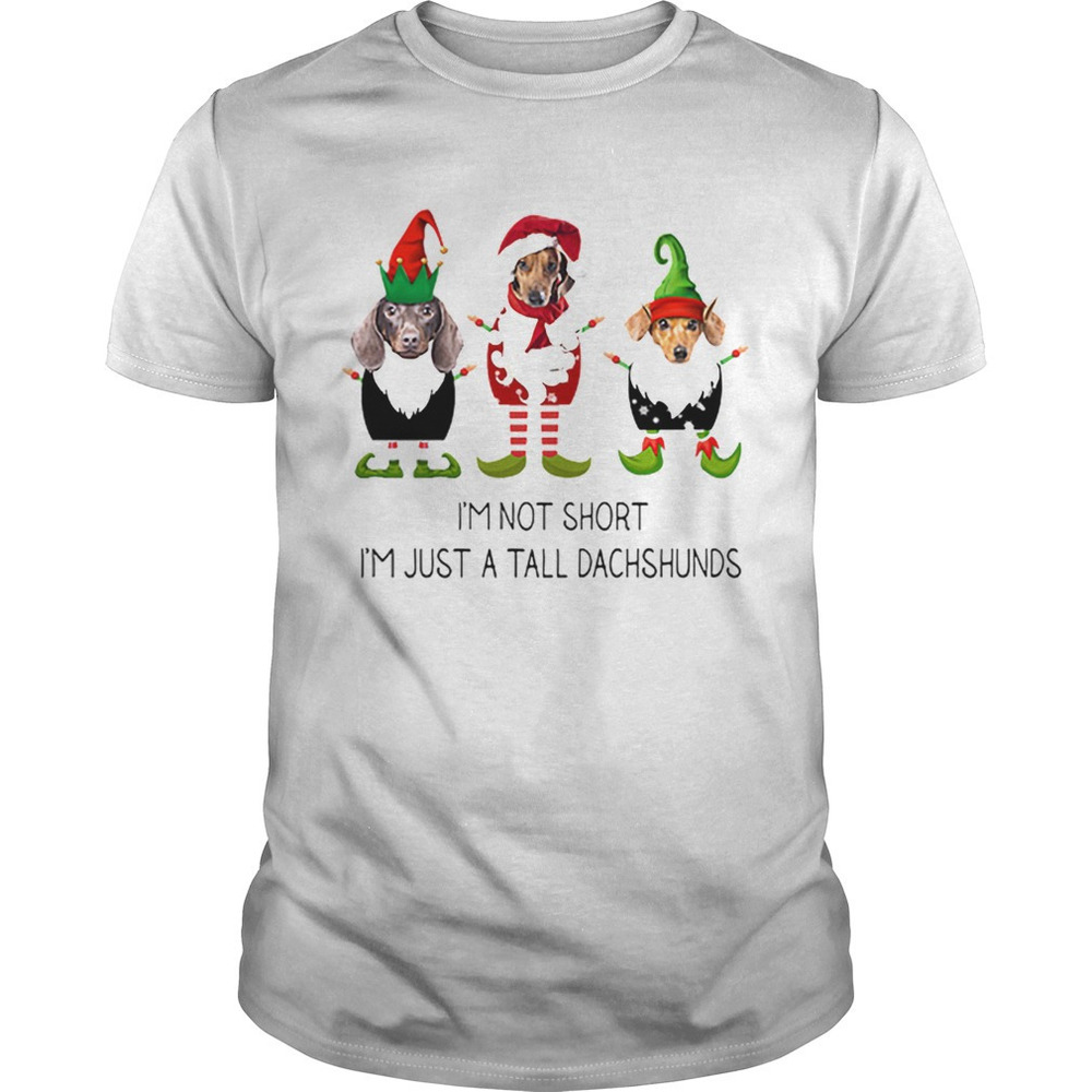 Elf Im Not Short Im Just A Tall Dachshunds Christmas Shirt